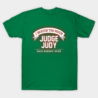 I Watch Too Much Judge Judy Said Nobody Ever T-Shirt